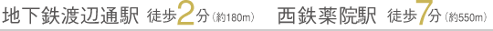 地下鉄渡辺通駅　徒歩約2分（180m）&nbsp西鉄役員駅　徒歩約7分（550m）